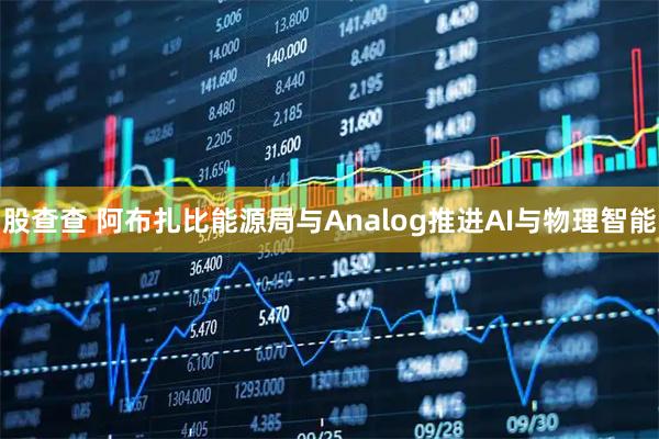 股查查 阿布扎比能源局与Analog推进AI与物理智能